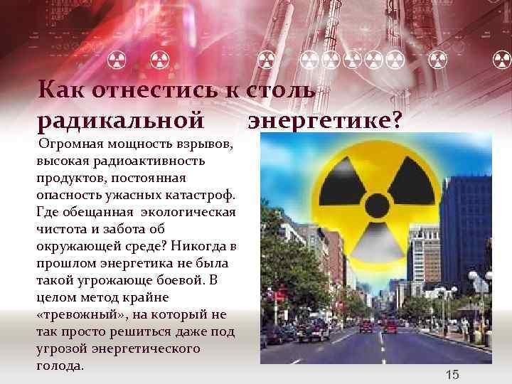 Как отнестись к столь радикальной энергетике? Огромная мощность взрывов, высокая радиоактивность продуктов, постоянная опасность
