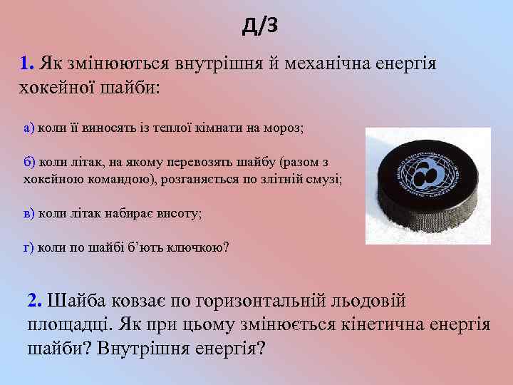 Д/З 1. Як змінюються внутрішня й механічна енергія хокейної шайби: а) коли її виносять