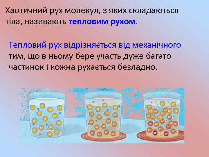 Хаотичний рух молекул, з яких складаються тіла, називають тепловим рухом. Тепловий рух відрізняється від