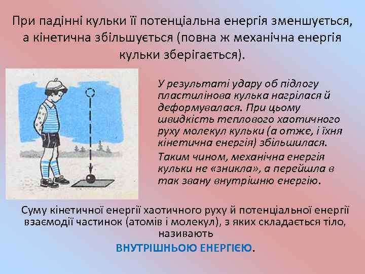 При падінні кульки її потенціальна енергія зменшується, а кінетична збільшується (повна ж механічна енергія