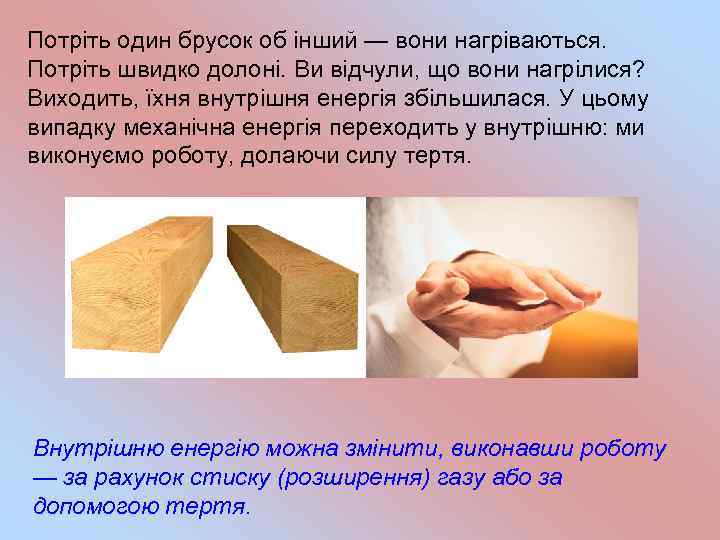 Потріть один брусок об інший — вони нагріваються. Потріть швидко долоні. Ви відчули, що