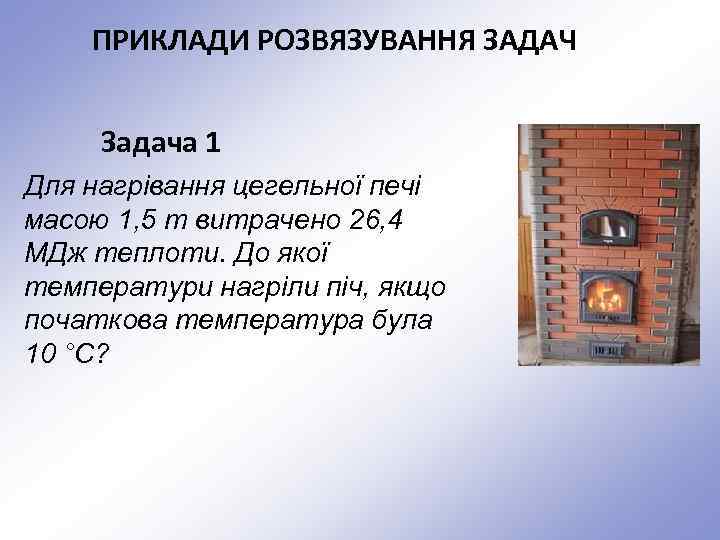 ПРИКЛАДИ РОЗВЯЗУВАННЯ ЗАДАЧ Задача 1 Для нагрівання цегельної печі масою 1, 5 т витрачено