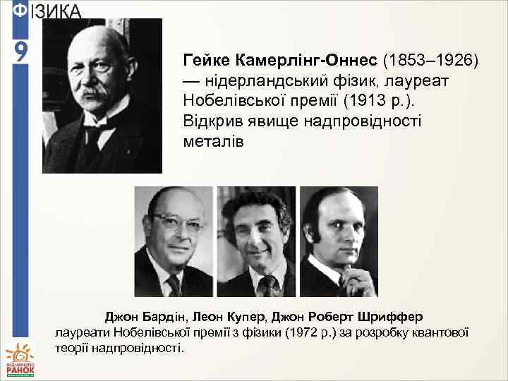 Гейке Камерлінг-Оннес (1853– 1926) — нідерландський фізик, лауреат Нобелівської премії (1913 р. ). Відкрив