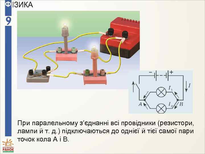 При паралельному з’єднанні всі провідники (резистори, лампи й т. д. ) підключаються до однієї