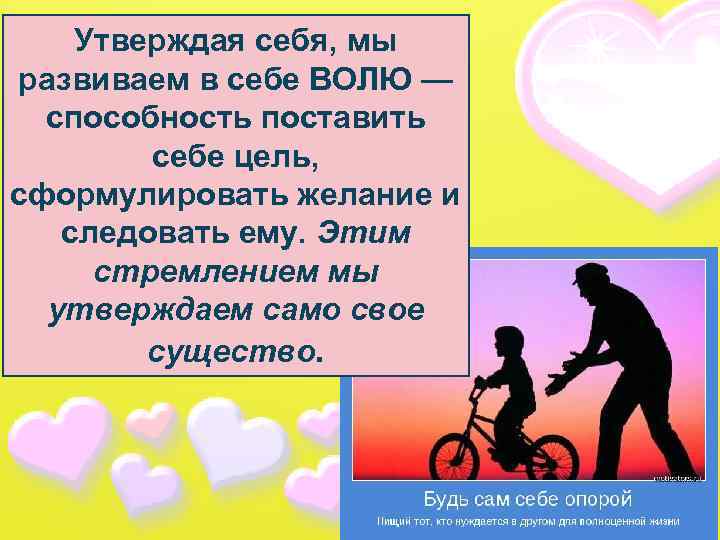 Утверждая себя, мы развиваем в себе ВОЛЮ — способность поставить себе цель, сформулировать желание