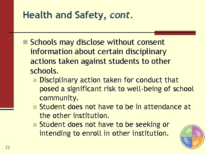 Health and Safety, cont. n Schools may disclose without consent information about certain disciplinary