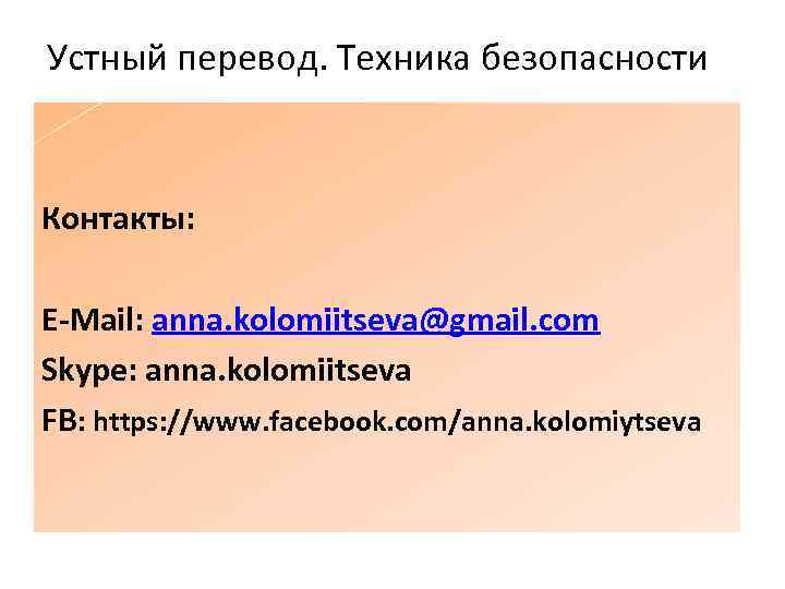 Устный перевод. Техника безопасности Контакты: E-Mail: anna. kolomiitseva@gmail. com Skype: anna. kolomiitseva FB: https: