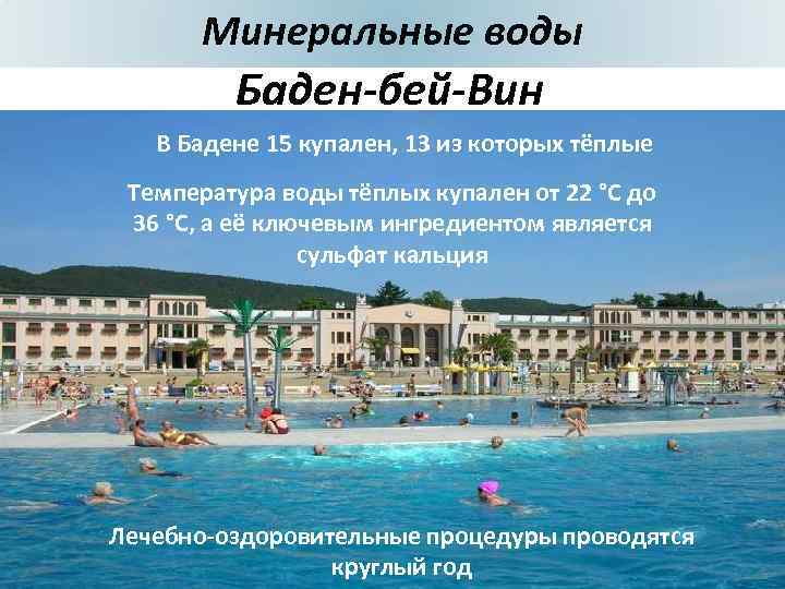Минеральные воды Баден-бей-Вин В Бадене 15 купален, 13 из которых тёплые Температура воды тёплых