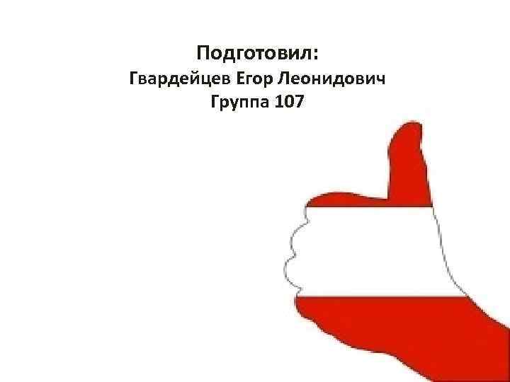 Подготовил: Гвардейцев Егор Леонидович Группа 107 