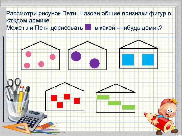 Нарисуйте фигуру признаком. Признаки фигур. Найди общий признак фигур. Найди общий признак фигур по строкам. Общие признаки фигур 1 класс.