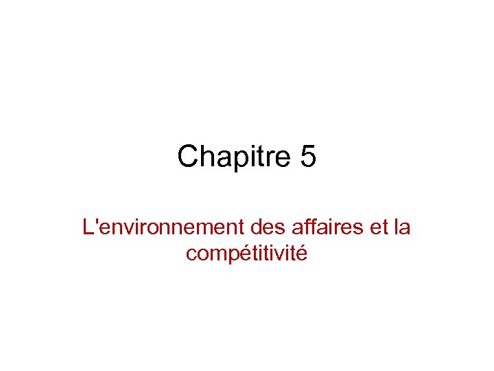 Chapitre 5 L'environnement des affaires et la compétitivité 