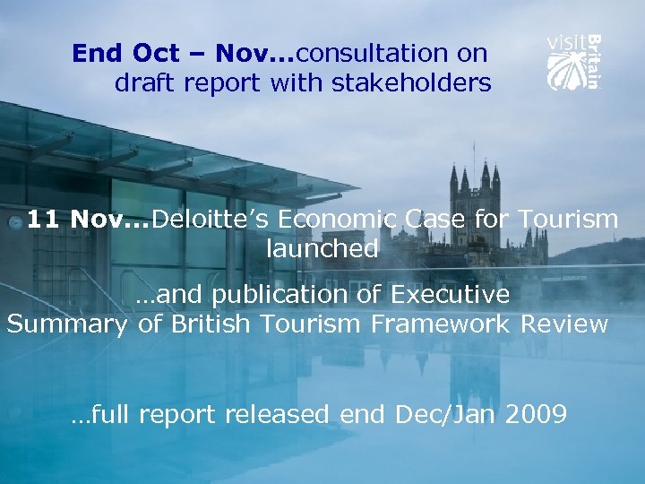 End Oct – Nov…consultation on draft report with stakeholders 11 Nov…Deloitte’s Economic Case for