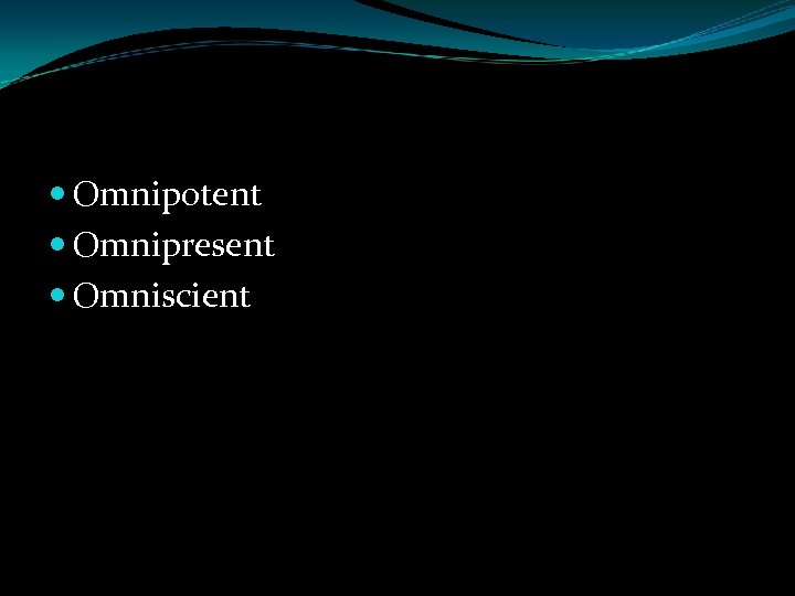  Omnipotent Omnipresent Omniscient 