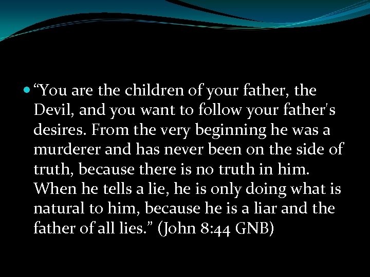  “You are the children of your father, the Devil, and you want to