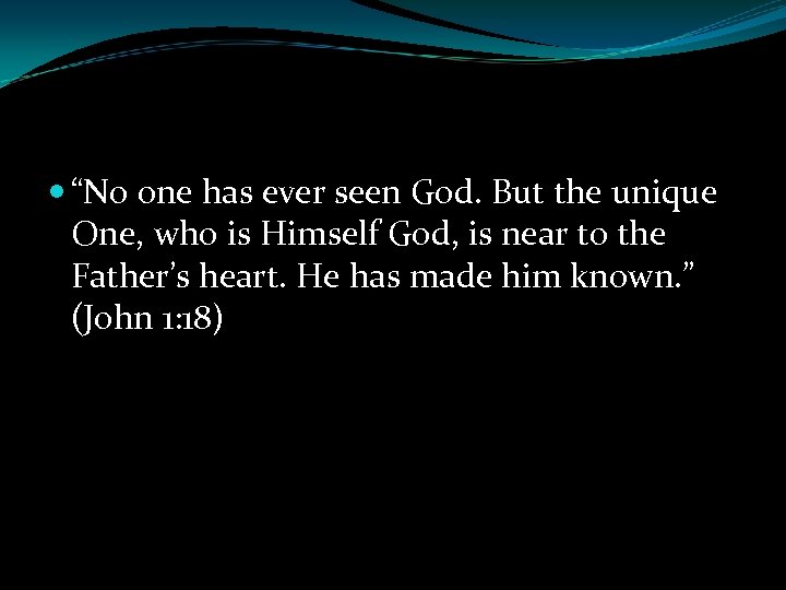  “No one has ever seen God. But the unique One, who is Himself