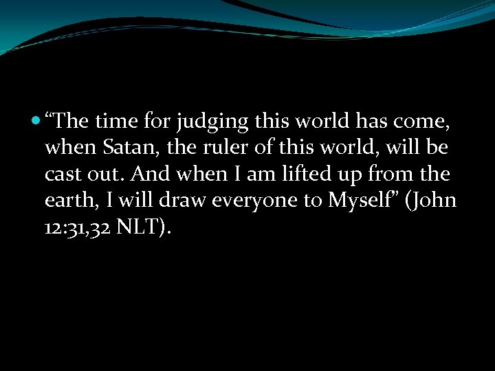  “The time for judging this world has come, when Satan, the ruler of
