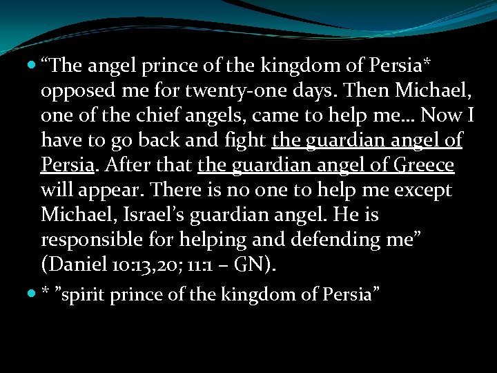  “The angel prince of the kingdom of Persia* opposed me for twenty-one days.