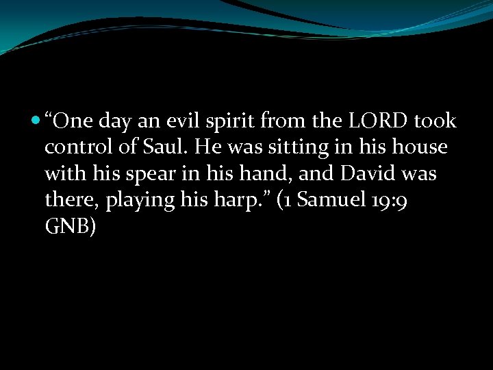  “One day an evil spirit from the LORD took control of Saul. He