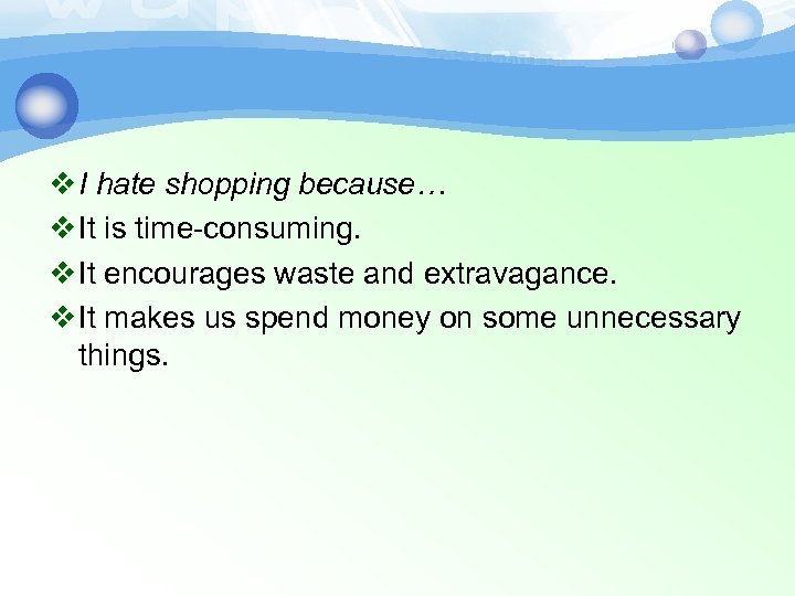 v I hate shopping because… v It is time-consuming. v It encourages waste and