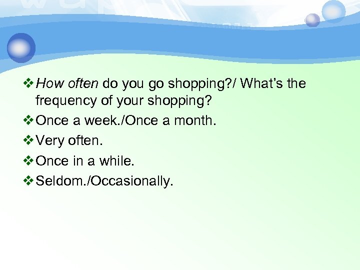 v How often do you go shopping? / What’s the frequency of your shopping?