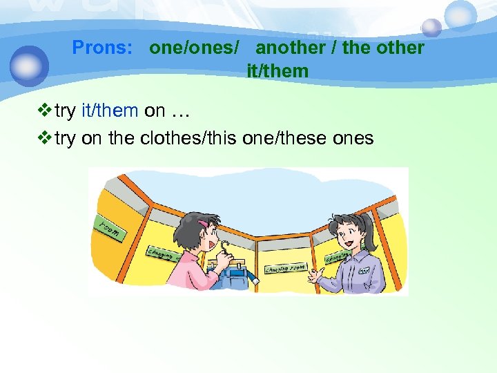 Prons: one/ones/ another / the other it/them v try it/them on … v try