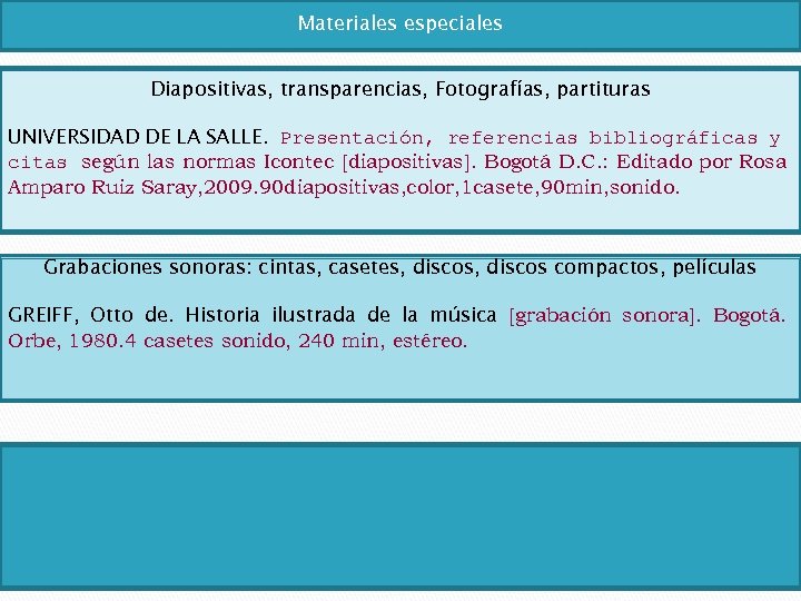 Materiales especiales Diapositivas, transparencias, Fotografías, partituras UNIVERSIDAD DE LA SALLE. Presentación, referencias bibliográficas y