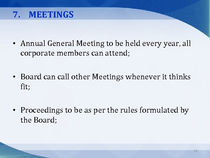 7. MEETINGS • Annual General Meeting to be held every year, all corporate members