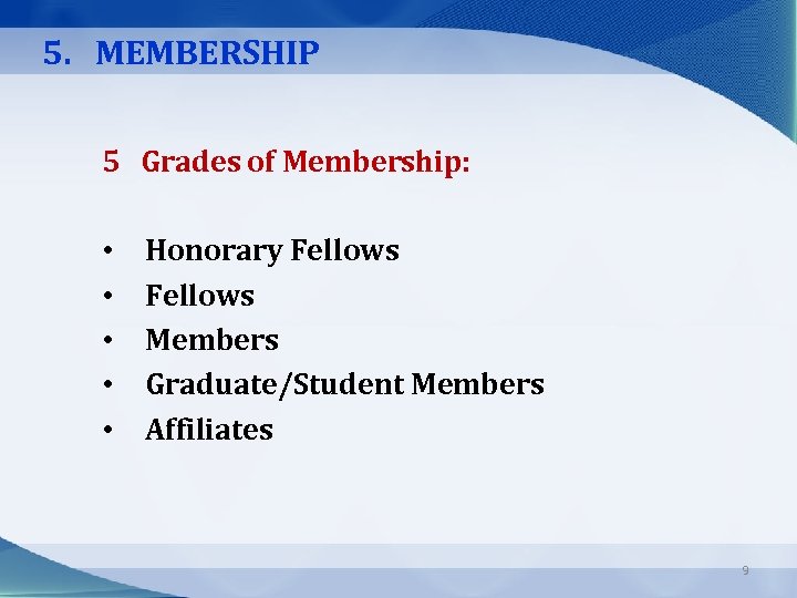 5. MEMBERSHIP 5 Grades of Membership: • • • Honorary Fellows Members Graduate/Student Members