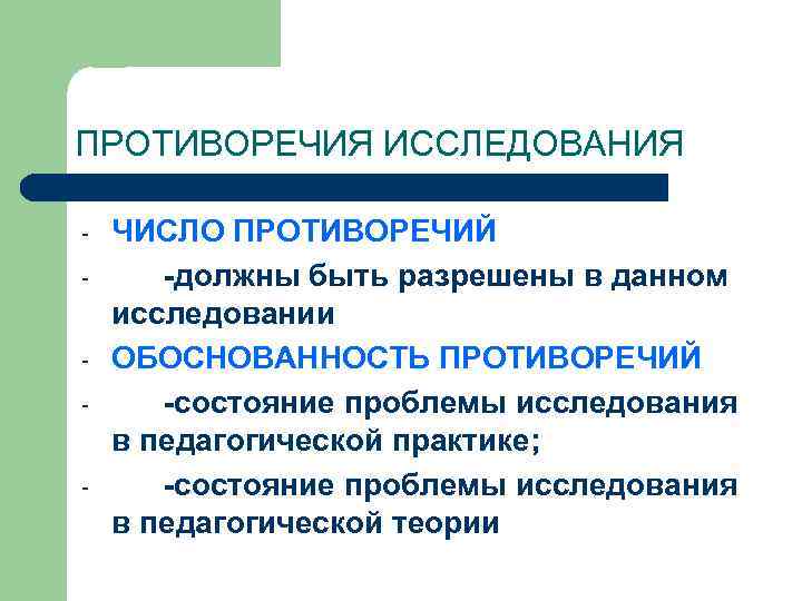 ПРОТИВОРЕЧИЯ ИССЛЕДОВАНИЯ - ЧИСЛО ПРОТИВОРЕЧИЙ -должны быть разрешены в данном исследовании ОБОСНОВАННОСТЬ ПРОТИВОРЕЧИЙ -состояние