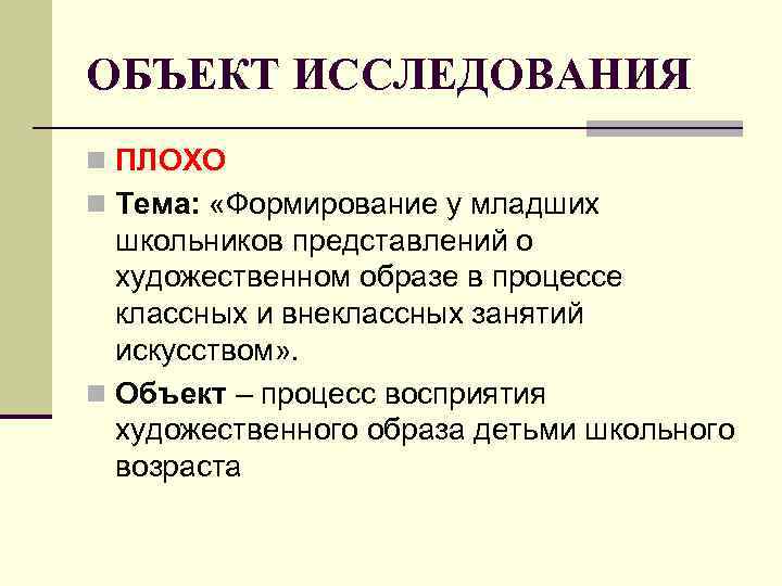 ОБЪЕКТ ИССЛЕДОВАНИЯ n ПЛОХО n Тема: «Формирование у младших школьников представлений о художественном образе
