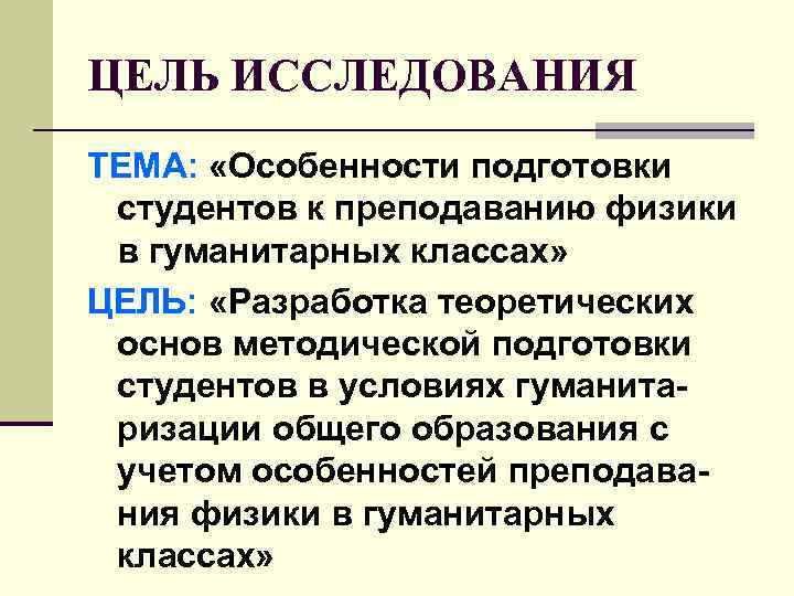 ЦЕЛЬ ИССЛЕДОВАНИЯ ТЕМА: «Особенности подготовки студентов к преподаванию физики в гуманитарных классах» ЦЕЛЬ: «Разработка