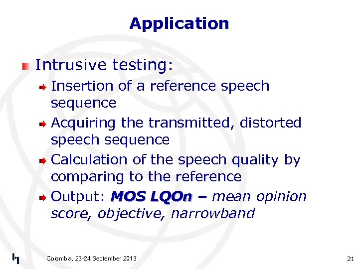 Application Intrusive testing: Insertion of a reference speech sequence Acquiring the transmitted, distorted speech