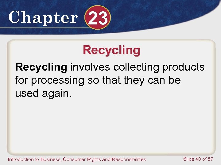 Chapter 23 Recycling involves collecting products for processing so that they can be used