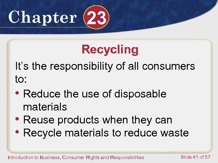 Chapter 23 Recycling It’s the responsibility of all consumers to: • Reduce the use