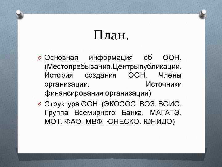 План. O Основная информация об ООН. (Местопребывания. Центрыпубликаций. История создания ООН. Члены организации. Источники