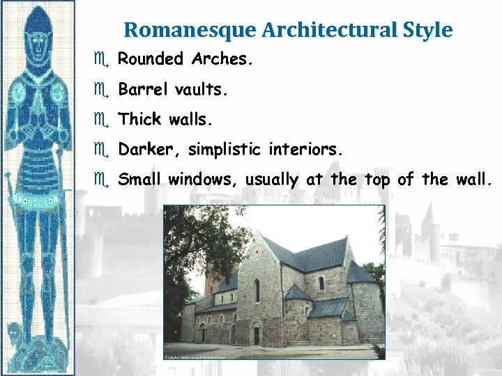 Romanesque Architectural Style e Rounded Arches. e Barrel vaults. e Thick walls. e Darker,