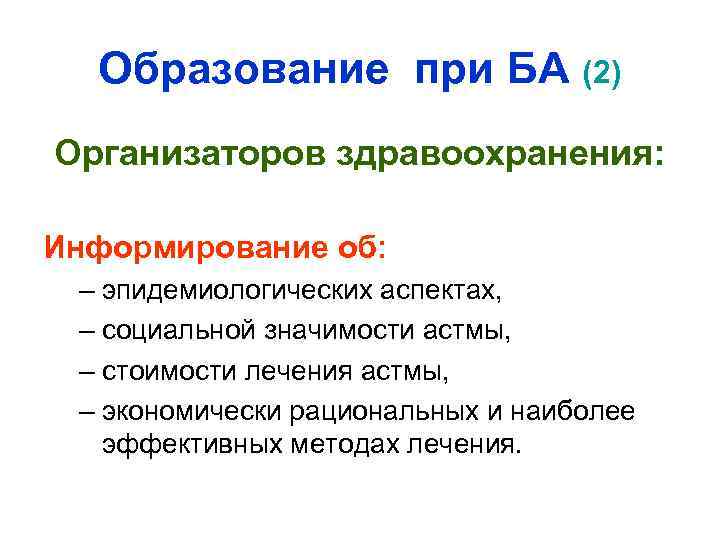 Образование при БА (2) Организаторов здравоохранения: Информирование об: – эпидемиологических аспектах, – социальной значимости