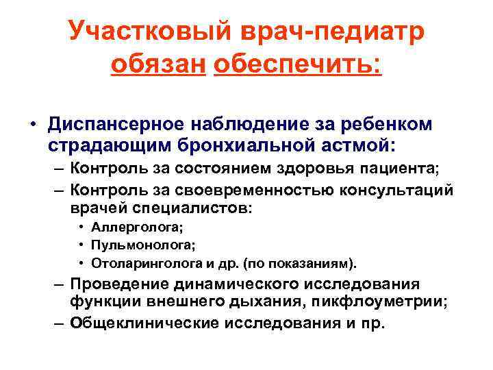 Участковый врач-педиатр обязан обеспечить: • Диспансерное наблюдение за ребенком страдающим бронхиальной астмой: – Контроль