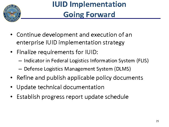 IUID Implementation Going Forward • Continue development and execution of an enterprise IUID implementation