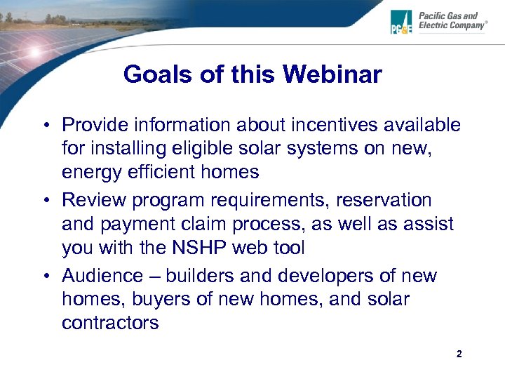Goals of this Webinar • Provide information about incentives available for installing eligible solar