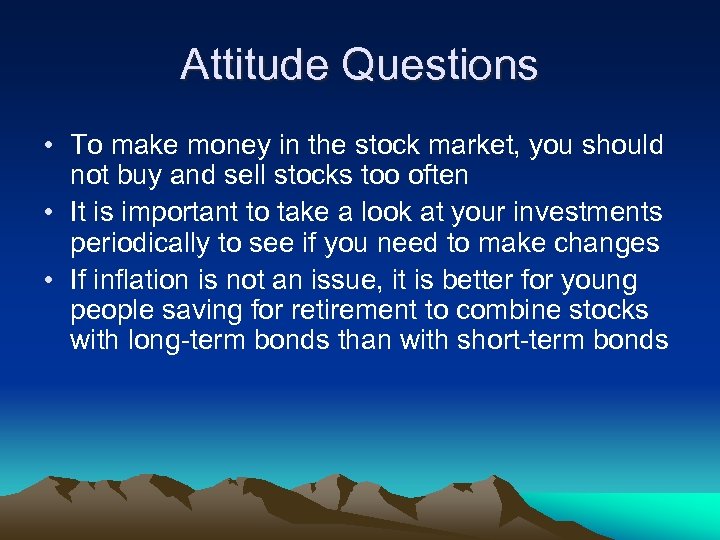 Attitude Questions • To make money in the stock market, you should not buy