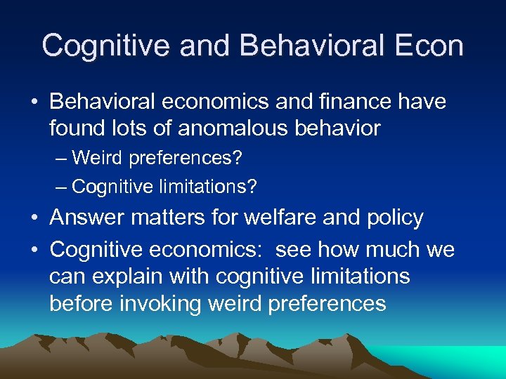 Cognitive and Behavioral Econ • Behavioral economics and finance have found lots of anomalous