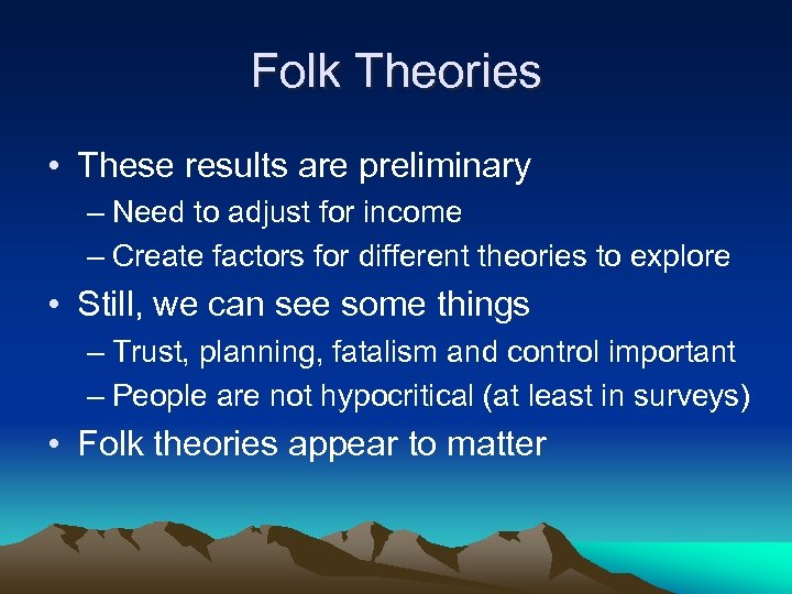 Folk Theories • These results are preliminary – Need to adjust for income –