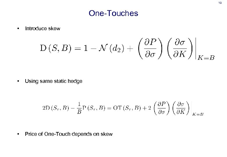 19 One-Touches • Introduce skew • Using same static hedge • Price of One-Touch