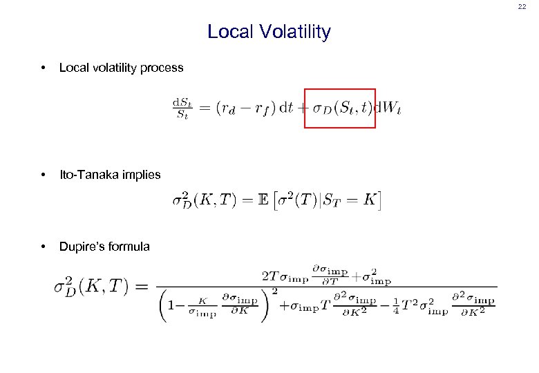 22 Local Volatility • Local volatility process • Ito-Tanaka implies • Dupire’s formula 