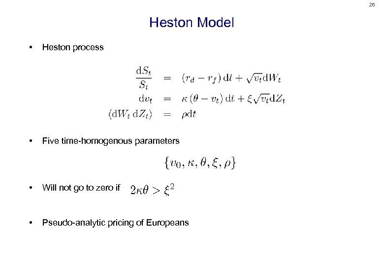 26 Heston Model • Heston process • Five time-homogenous parameters • Will not go