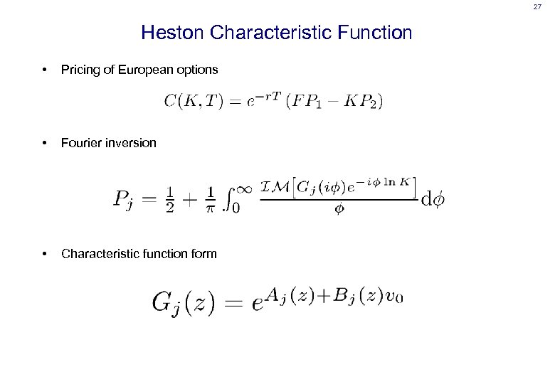 27 Heston Characteristic Function • Pricing of European options • Fourier inversion • Characteristic