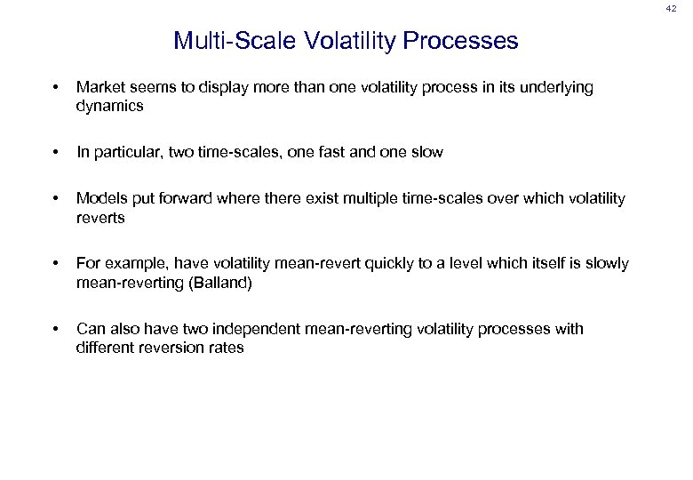 42 Multi-Scale Volatility Processes • Market seems to display more than one volatility process