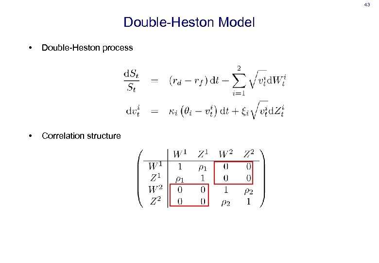 43 Double-Heston Model • Double-Heston process • Correlation structure 