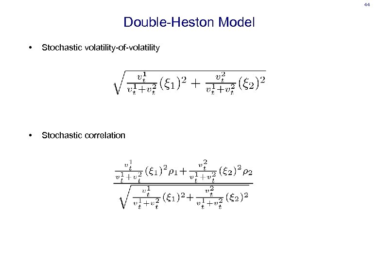 44 Double-Heston Model • Stochastic volatility-of-volatility • Stochastic correlation 